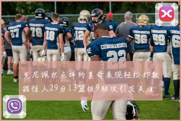 克尼佩尔点评约基奇表现轻松却数据惊人29分13篮板9助攻引发关注