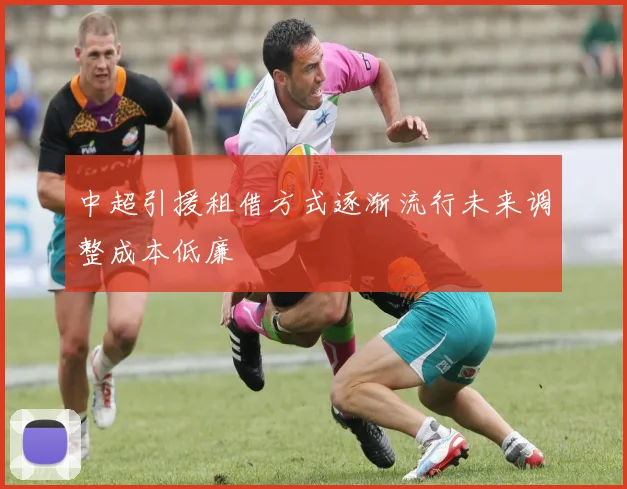 中超引援租借方式逐渐流行未来调整成本低廉